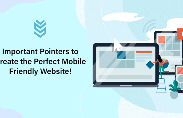 Important Pointers to Create the Perfect Mobile Friendly Website!