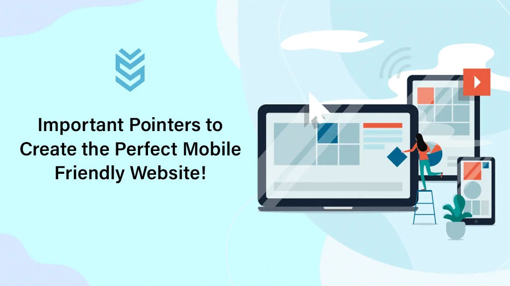 Important Pointers to Create the Perfect Mobile Friendly Website!